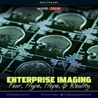 Enterprise Imaging Fear, Hype, Hope, & Reality