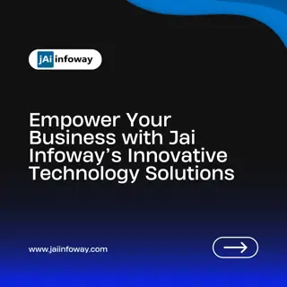 Empower Your Business with Jai Infoway’s Innovative Technology Solutions