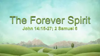 The Everlasting Spirit - John 14:15-27; 2 Samuel 6